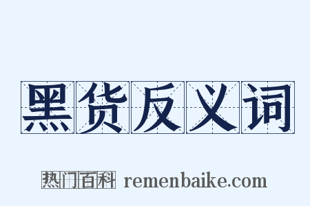 黑货反义词是什么意思的图片
